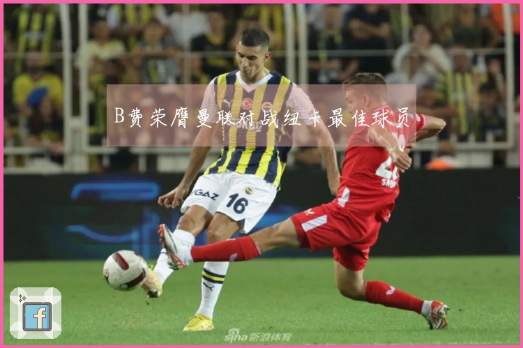 B费荣膺曼联对战纽卡最佳球员